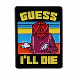 Guess I'll Die Pin #12