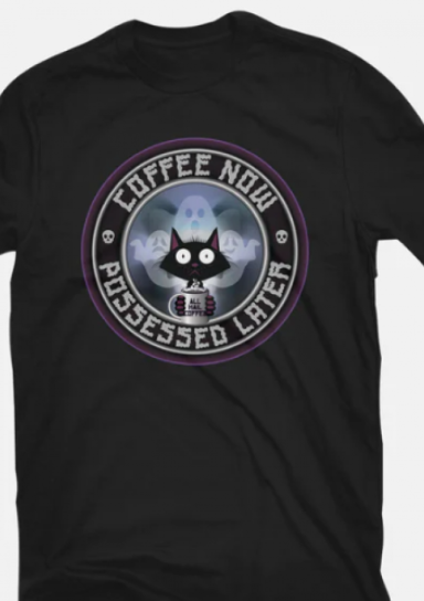 Coffee Now Possessed Later Shirt